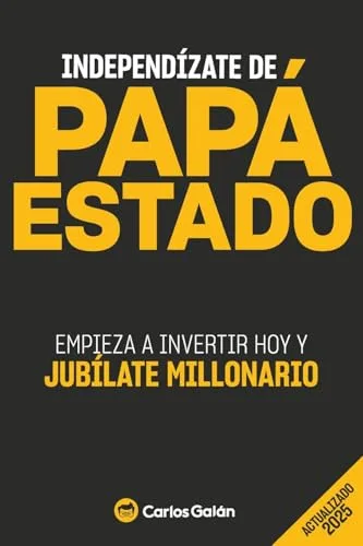 Independízate de Papá Estado: Empieza a invertir HOY y jubílate millonario