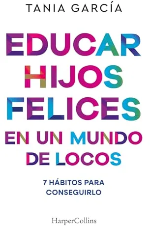 Educar hijos felices en un mundo de locos: 7 hábitos para conseguirlo (HARPERCOLLINS)