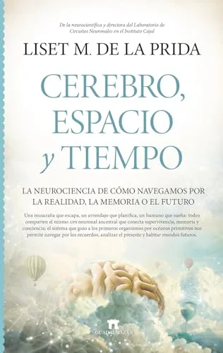 CEREBRO, ESPACIO Y TIEMPO: La neurociencia de cómo navegamos por la realidad, la memoria o el futuro (Divulgación Científica)